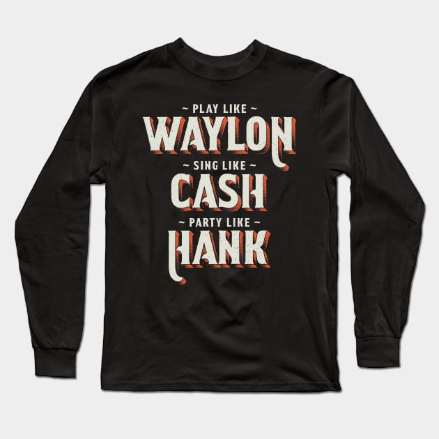 Play Like Waylon, Sing Like Cash, Party Like Hank - Country Music Long Sleeve T-Shirt by InformationRetrieval